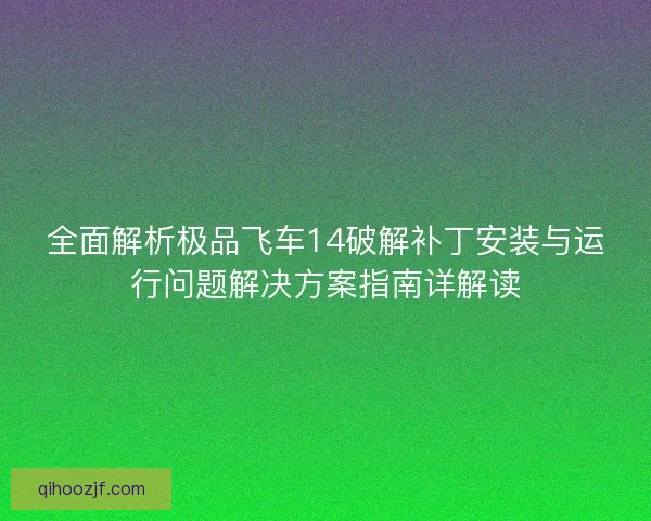 全面解析极品飞车14破解补丁安装与运行问题解决方案指南详解读