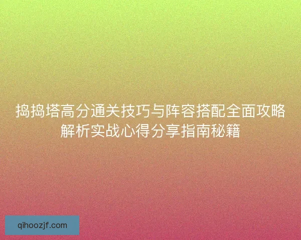 捣捣塔高分通关技巧与阵容搭配全面攻略解析实战心得分享指南秘籍