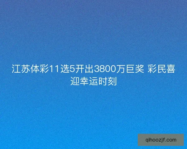 江苏体彩11选5开出3800万巨奖 彩民喜迎幸运时刻